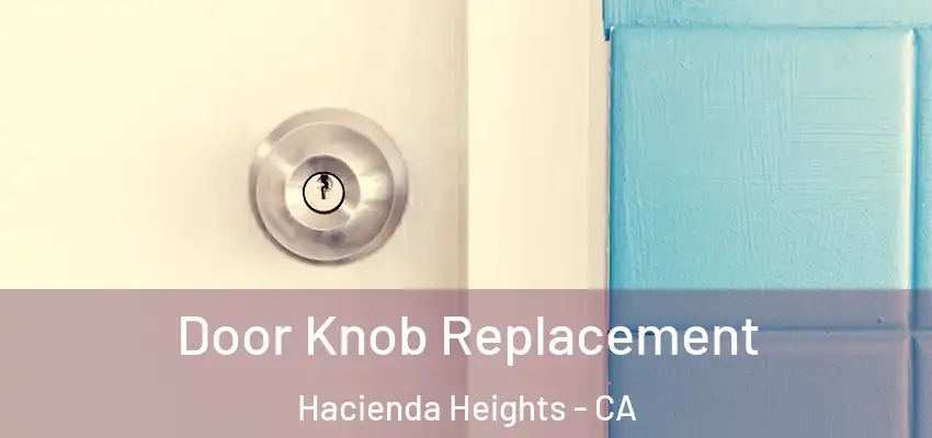  Door Knob Replacement Hacienda Heights - CA