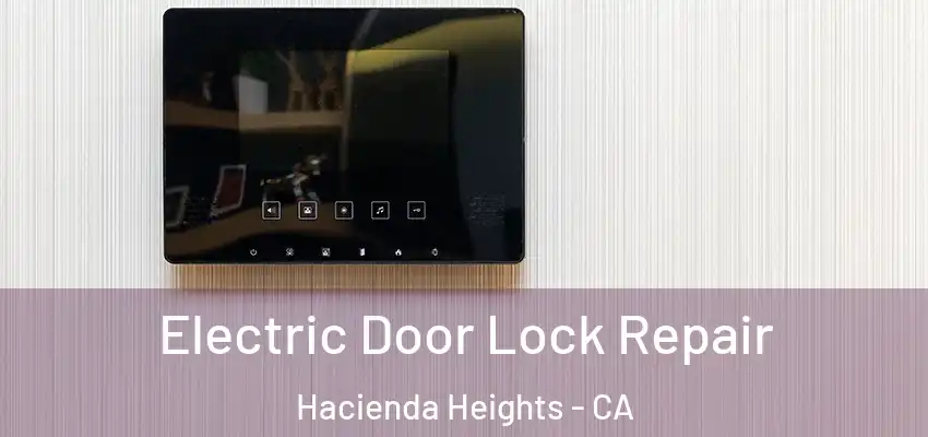  Electric Door Lock Repair Hacienda Heights - CA
