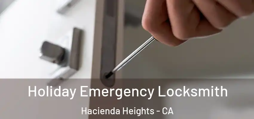  Holiday Emergency Locksmith Hacienda Heights - CA